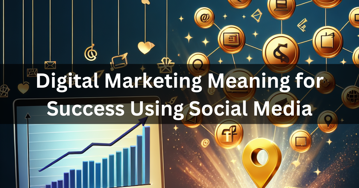 Digital Marketing Meaning for Success Using Social Media